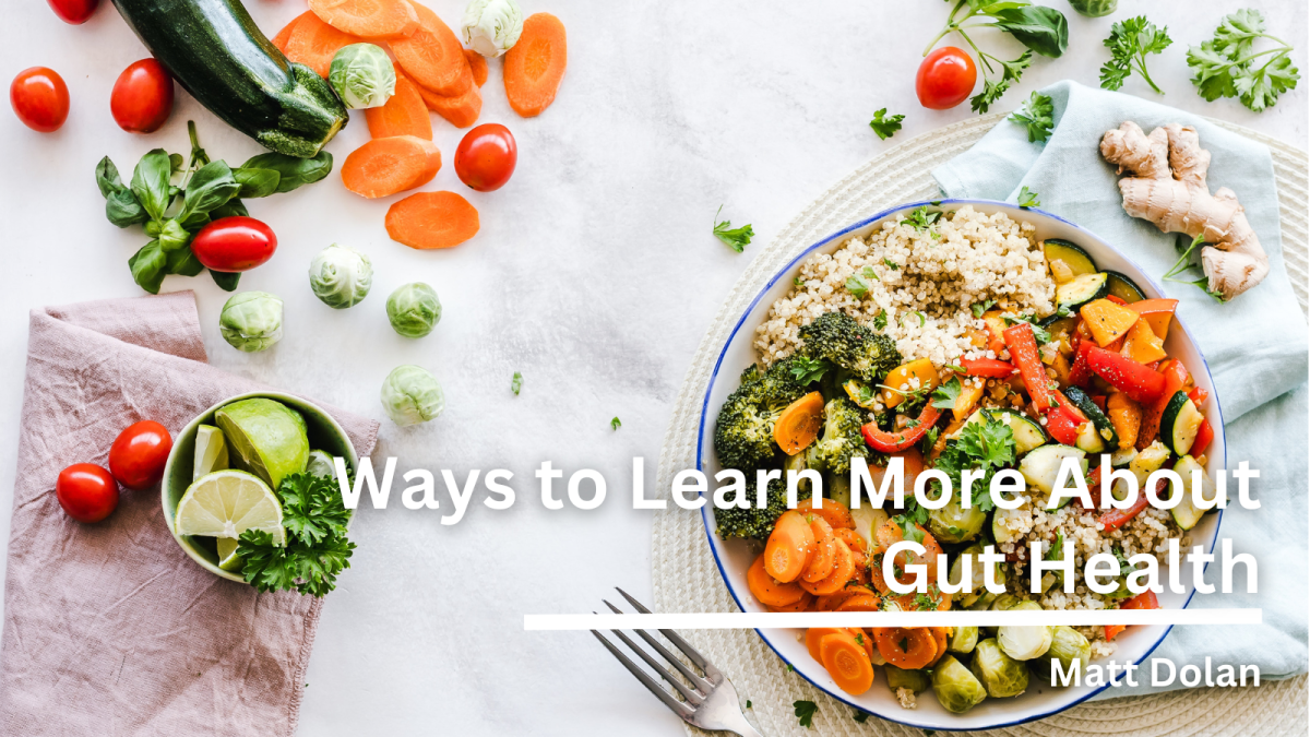 Ways to Learn More About Gut Health – Matt Dolan